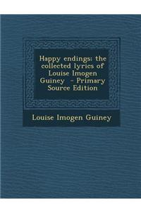 Happy Endings; The Collected Lyrics of Louise Imogen Guiney