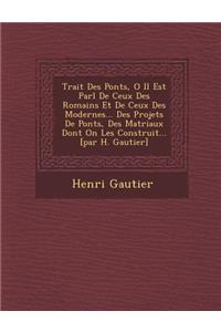 Trait� Des Ponts, O� Il Est Parl� De Ceux Des Romains Et De Ceux Des Modernes... Des Projets De Ponts, Des Mat�riaux Dont On Les Construit... [par H. Gautier]