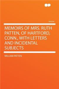 Memoirs of Mrs. Ruth Patten, of Hartford, Conn., with Letters and Incidental Subjects