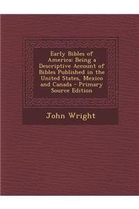 Early Bibles of America: Being a Descriptive Account of Bibles Published in the United States, Mexico and Canada