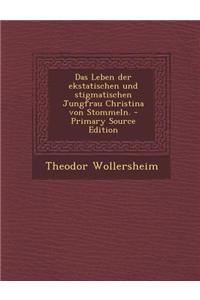 Das Leben Der Ekstatischen Und Stigmatischen Jungfrau Christina Von Stommeln.
