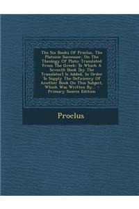 The Six Books of Proclus, the Platonic Successor, on the Theology of Plato