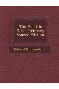 The Volatile Oils - Primary Source Edition