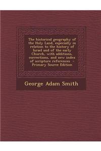 The Historical Geography of the Holy Land, Especially in Relation to the History of Israel and of the Early Church, with Additions, Corrections, and N