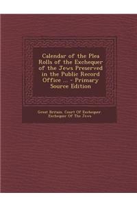 Calendar of the Plea Rolls of the Exchequer of the Jews Preserved in the Public Record Office ... - Primary Source Edition