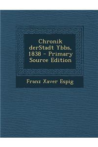Chronik Derstadt Ybbs, 1838 - Primary Source Edition
