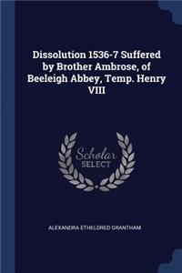 Dissolution 1536-7 Suffered by Brother Ambrose, of Beeleigh Abbey, Temp. Henry VIII