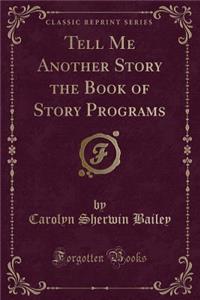 Tell Me Another Story the Book of Story Programs (Classic Reprint)