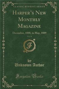 Harper's New Monthly Magazine, Vol. 78: December, 1888, to May, 1889 (Classic Reprint)