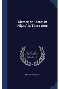 Kismet; an Arabian Night in Three Acts