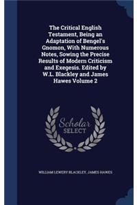 Critical English Testament, Being an Adaptation of Bengel's Gnomon, With Numerous Notes, Sowing the Precise Results of Modern Criticism and Exegesis. Edited by W.L. Blackley and James Hawes Volume 2