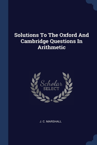 Solutions To The Oxford And Cambridge Questions In Arithmetic
