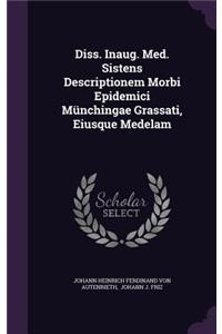 Diss. Inaug. Med. Sistens Descriptionem Morbi Epidemici Munchingae Grassati, Eiusque Medelam