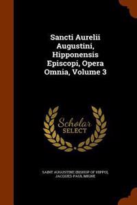 Sancti Aurelii Augustini, Hipponensis Episcopi, Opera Omnia, Volume 3