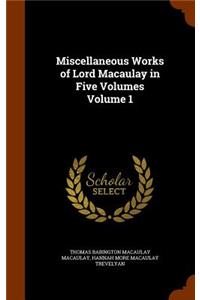 Miscellaneous Works of Lord Macaulay in Five Volumes Volume 1