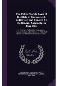 The Public Statute Laws of the State of Connecticut, as Revised and Enacted by the General Assembly, in May 1821