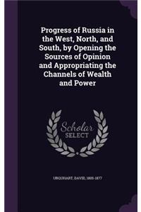 Progress of Russia in the West, North, and South, by Opening the Sources of Opinion and Appropriating the Channels of Wealth and Power