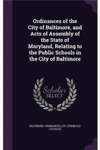 Ordinances of the City of Baltimore, and Acts of Assembly of the State of Maryland, Relating to the Public Schools in the City of Baltimore