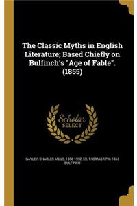 The Classic Myths in English Literature; Based Chiefly on Bulfinch's Age of Fable. (1855)
