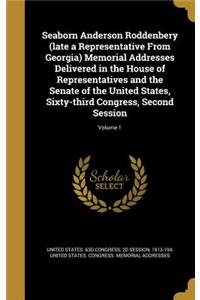 Seaborn Anderson Roddenbery (late a Representative From Georgia) Memorial Addresses Delivered in the House of Representatives and the Senate of the United States, Sixty-third Congress, Second Session; Volume 1