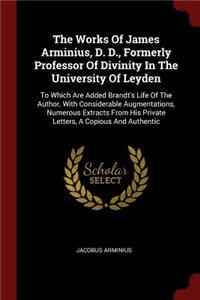 Works Of James Arminius, D. D., Formerly Professor Of Divinity In The University Of Leyden