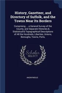 History, Gazetteer, and Directory of Suffolk, and the Towns Near Its Borders