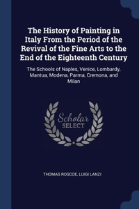 The History of Painting in Italy From the Period of the Revival of the Fine Arts to the End of the Eighteenth Century