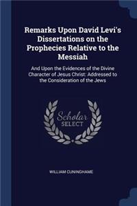 Remarks Upon David Levi's Dissertations on the Prophecies Relative to the Messiah