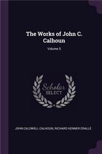 The Works of John C. Calhoun; Volume 5