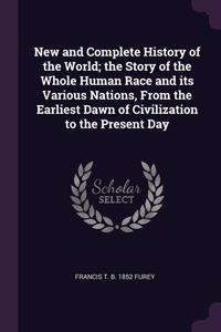 New and Complete History of the World; the Story of the Whole Human Race and its Various Nations, From the Earliest Dawn of Civilization to the Present Day