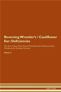 Reversing Wrestler's / Cauliflower Ear: Deficiencies The Raw Vegan Plant-Based Detoxification & Regeneration Workbook for Healing Patients. Volume 4