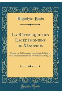 La RÃ©publique Des LacÃ©dÃ©moniens de XÃ©nophon: Ã?tude Sur La Situation IntÃ©rieure de Sparte Au Commencement Du Ive SiÃ¨cle Avant J.-C (Classic Reprint)