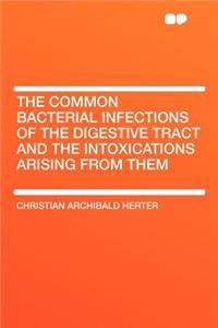 The Common Bacterial Infections of the Digestive Tract and the Intoxications Arising from Them