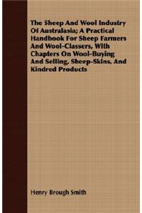 The Sheep and Wool Industry of Australasia; A Practical Handbook for Sheep Farmers and Wool-Classers, with Chapters on Wool-Buying and Selling, Sheep-Skins, and Kindred Products