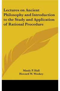 Lectures on Ancient Philosophy and Introduction to the Study and Application of Rational Procedure