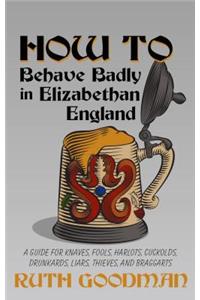 How to Behave Badly in Elizabethan England