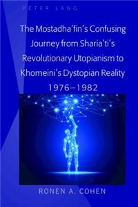 Mostadha'fin's Confusing Journey from Sharia'ti's Revolutionary Utopianism to Khomeini's Dystopian Reality 1976-1982