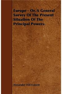 Europe - Or, A General Survey Of The Present Situation Of The Principal Powers.
