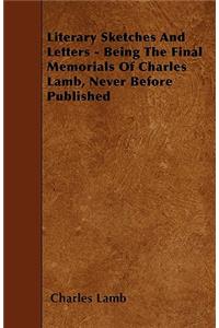 Literary Sketches And Letters - Being The Final Memorials Of Charles Lamb, Never Before Published