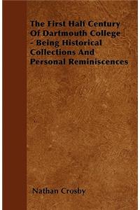 The First Half Century Of Dartmouth College - Being Historical Collections And Personal Reminiscences