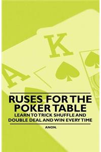 Ruses for the Poker Table - Learn to Trick Shuffle and Double Deal and Win Every Time