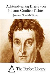 Achtundvierzig Briefe von Johann Gottlieb Fichte