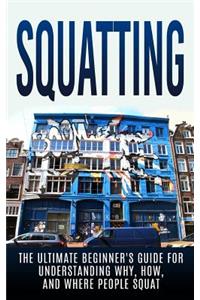 Squatting: The Ultimate Beginner's Guide for Understanding Why, How, And Where People Squat