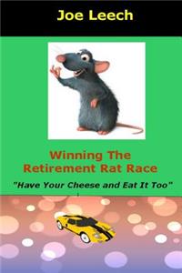 Winning the Retirment Rat Race: (have Your Cheese and Eat It Too)