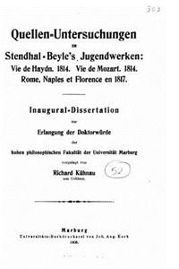 Quellenuntersuchungen Zu Stendhalbeyle's Jugendwerken Vie de Haydn, 1814, Vie de Mozart, 1814, Rome, Naples Et Florence En 1817