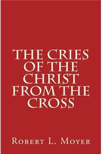 The Cries of the Christ From the Cross