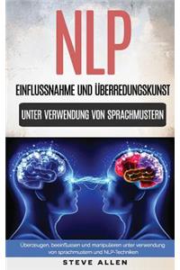 Nlp - Einflussnahme Und �berredungskunst. �berzeugen, Beeinflussen Und Manipulieren Unter Verwendung Von Sprachmustern Und Nlp-Techniken