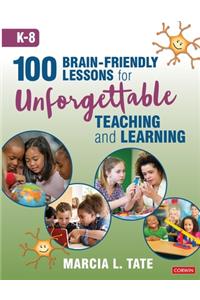 100 Brain-Friendly Lessons for Unforgettable Teaching and Learning (K-8)