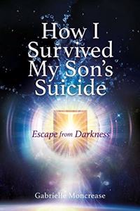 How I Survived My Son's Suicide: Escape from Darkness