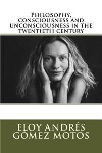 Philosophy, consciousness and unconsciousness in the twentieth century
